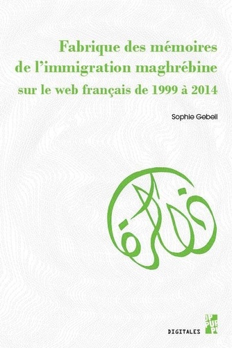 Sophie Gebeil - Fabrique des mémoires de l’immigration maghrébine sur le web français de 1999 à 2014.