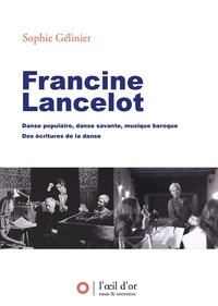 Sophie Gelinier - Francine Lancelot, danse populaire, danse savante, musique baroque, des écritures de la danse.