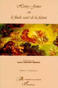 Sophie Geoffroy-Menoux - Henry James ou Le fluide sacré de la fiction.