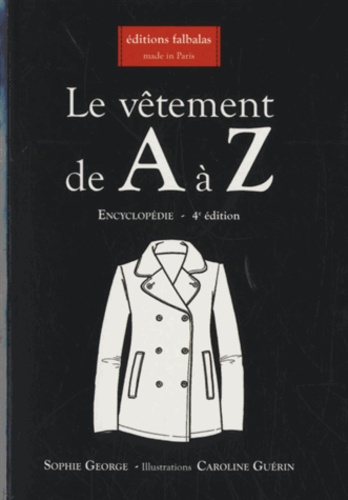 Sophie George et Caroline Guérin - Le vêtement de A à Z - Encyclopédie thématique de la mode et du textile.