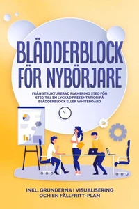 Blädderblock för Nybörjare: Från strukturerad planering steg för steg till en lyckad presentation på blädderblock eller whiteboard | Inkluderar grunderna i visualisering och en fällfritt-plan