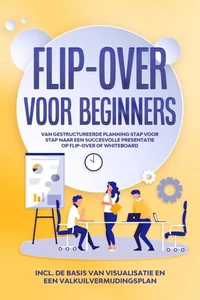 Flip-over voor Beginners: Van gestructureerde planning stap voor stap naar een succesvolle presentatie op flip-over of whiteboard | Inclusief de basis van visualisatie en een valkuilvermijdingsplan