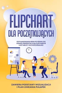 Flipchart dla Początkujących: Od planowania krok po kroku do udanej prezentacji na flipcharcie lub tablicy suchościeralnej | Zawiera podstawy wizualizacji i plan unikania pułapek