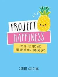 Sophie Golding - Project Happiness - 273 Little Tips and Big Ideas for Finding Joy.