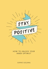 Sophie Golding - Stay Positive - How to Unlock Your Inner Optimist.