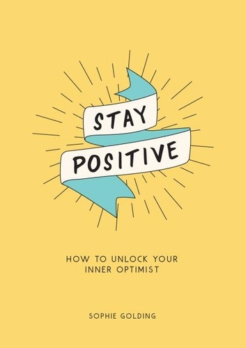 Stay Positive. How to Unlock Your Inner Optimist