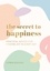 The Secret to Happiness. Practical Advice for Finding Joy in Every Day
