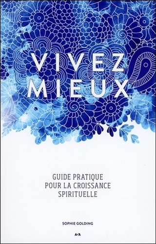 Sophie Golding - Vivez mieux - Guide pratique pour la croissance spirituelle.