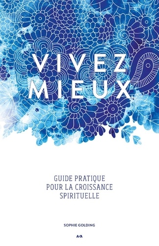 Sophie Golding - Vivez mieux - Un guide pratique pour la croissance spirituelle.