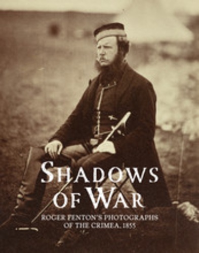 Sophie Gordon - Shadows of war : Roger Fenton's photographs of the Crimea, 1855.