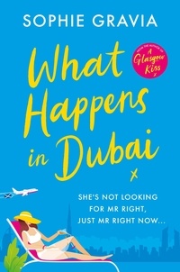 Sophie Gravia - What Happens in Dubai - The unputdownable laugh-out-loud bestseller of the year!.