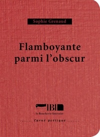 Sophie Grenaud - Flamboyante parmi l'obscur.