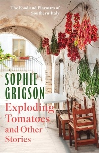 Sophie Grigson - Exploding Tomatoes and Other Stories - The Food and Flavours of Southern Italy.