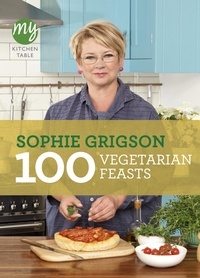 Sophie Grigson - My Kitchen Table: 100 Vegetarian Feasts.