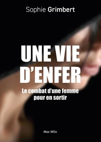 Sophie Grimbert - Une vie d'enfer - Le combat d'une femme pour en sortir.