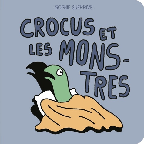 Sophie Guerrive - Crocus  : Crocus et les monstres.