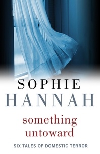 Sophie Hannah - Something Untoward - Six Tales of Domestic Terror from the bestselling author of Haven't They Grown?.