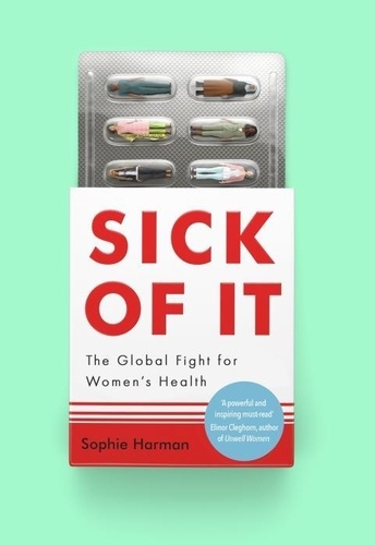Sophie Harman - Sick of It - The Global Fight for Women's Health - 'Powerful and inspiring' Elinor Cleghorn, author of Unwell Women.