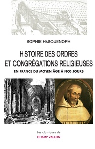 Sophie Hasquenoph - Histoire des ordres et congrégations religieuses en France - Du Moyen Age à nos jours.