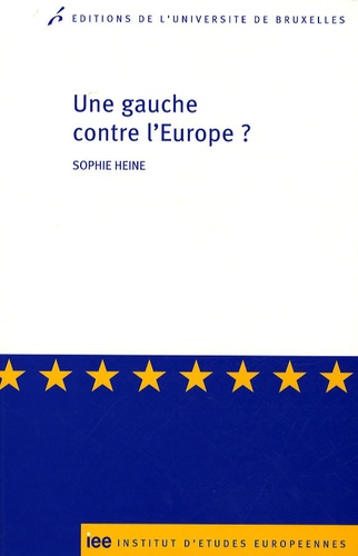 Sophie Heine - Une gauche contre l'Europe ? - Les critiques radicales et altermondialistes contre l'Union européenne en France.
