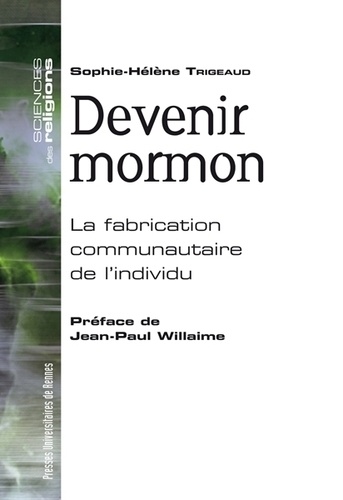 Sophie-Hélène Trigeaud - Devenir mormon - La fabrication communautaire de l'individu.