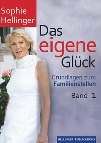 Sophie Hellinger et Bert Hellinger Publications GmbH & Co.KG - Das eigene Glück - Grundlagen zum Familienstellen Band 1.