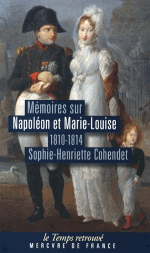 Sophie-Henriette Cohendet - Mémoires sur Napoléon et Marie-Louise (1810-1814).