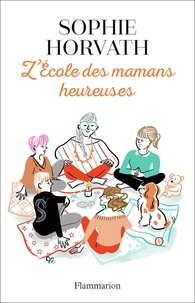 Livres de la série informatique téléchargement gratuit L'école des mamans heureuses par Sophie Horvath FB2 9782081510562 (French Edition)