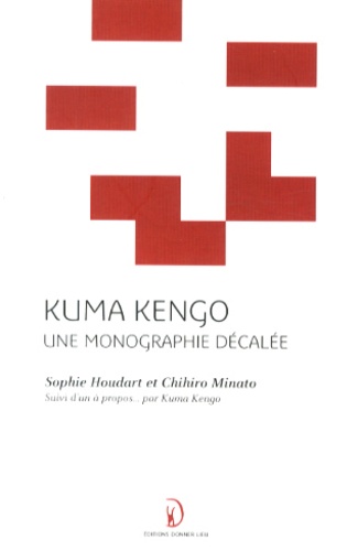 Sophie Houdart et Chihiro Minato - Kuma Kengo, une monographie décalée.