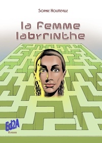 Sophie Houtteville - La femme-labyrinthe.
