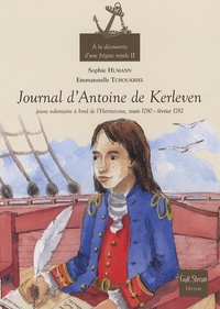 Sophie Humann et Emmanuelle Tchoukriel - A la découverte d'une frégate royale - Tome 2, Le journal d'Antoine de Kerleven, jeune volontaire à bord de l'Hermione, mars 1780-février 1782.