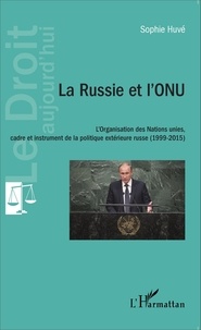 Sophie Huvé - La Russie et l'ONU - L'Organisation des Nations unies, cadre et instrument de la politique extérieure russe (1999-2015).