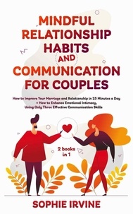  Sophie Irvine - Mindful Relationship Habits and Communication for Couples: 2 Books in 1: How to Improve Your Marriage in 25 Minutes a Day + Enhance Emotional Intimacy, Using Only 3 Effective Conversational Skills.