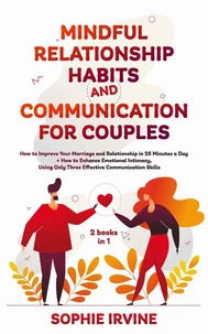Mindful Relationship Habits and Communication for Couples: 2 Books in 1: How to Improve Your Marriage in 25 Minutes a Day + Enhance Emotional Intimacy, Using Only 3 Effective Conversational Skills