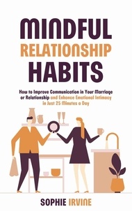  Sophie Irvine - Mindful Relationship Habits : How to Improve Communication in Your Marriage or Relationship and Enhance Emotional Intimacy in Just 25 Minutes a Day.