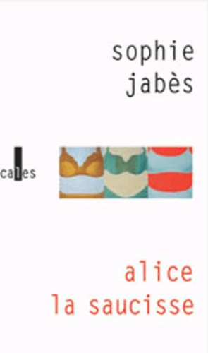 Sophie Jabès - Alice, La Saucisse.