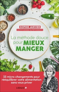 Sophie Janvier - La méthode douce pour mieux manger - 33 micro-changements pour rééquilibrer votre alimentation sans vous priver.
