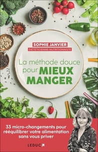 Sophie Janvier - La méthode douce pour mieux manger - 33 micro-changements pour rééquilibrer votre alimentation sans vous priver.