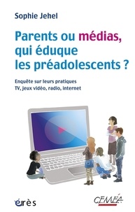 Sophie Jehel - Parents ou médias, qui éduque les préadolescents ? - Enquête sur leurs pratiques TV, jeux, vidéo, radio, Internet.