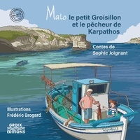 Sophie Joignant et Frédéric Brogard - Malo le petit Groisillon et le pêcheur de Karpathos.