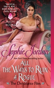 Sophie Jordan - All the Ways to Ruin a Rogue - The Debutante Files.