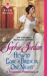Sophie Jordan - How to Lose a Bride in One Night - Forgotten Princesses.