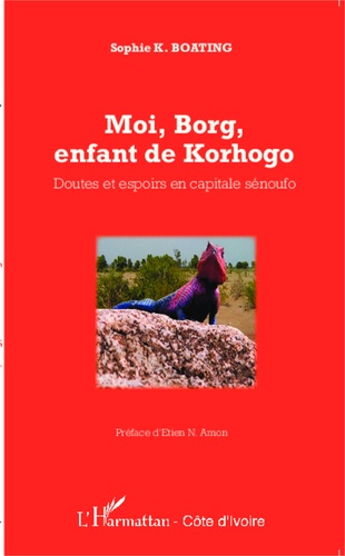 Sophie K. Boating - Moi, Borg, enfant de Korhogo - Doutes et espoirs en capitale sénoufo.
