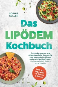 Das Lipödem Kochbuch: Entzündungsarme und alltagstaugliche Rezepte für eine bewusste Ernährung und mehr Wohlbefinden - Lipödem einfach lindern ohne Verzicht - inkl. 30-Tage-Plan + 5 Bonus E-Books