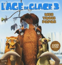 Sophie Koechlin - L'Age de glace 3 : Mes 3 papas.