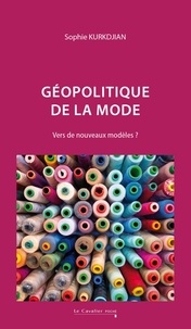 Sophie Kurkdjian - Géopolitique de la mode - Vers de nouveaux modèles ?.