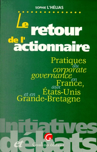 Sophie L'helias - Le Retour De L'Actionnaire. Pratiques Du Corporate Governance En France, Aux Etats-Unis Et En Grande-Bretagne.