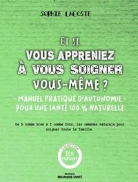 Livres téléchargeables en ligne Et si vous appreniez à vous soigner vous-même ? - Simples, économiques, efficaces et écologiques, les remèdes naturels pour soigner toutes la famille