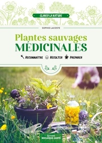 Sophie Lacoste - Plantes sauvages médicinales - Reconnaître, récolter & utiliser les plantes médicinales.