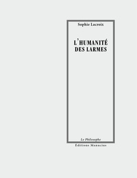 Sophie Lacroix - L'humanité des larmes - Une approche philosophique.